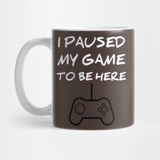 I paused my game to be here Mug